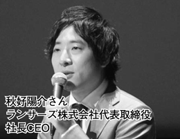 秋好陽介さん　ランサーズ株式会社代表取締役　社長CEO