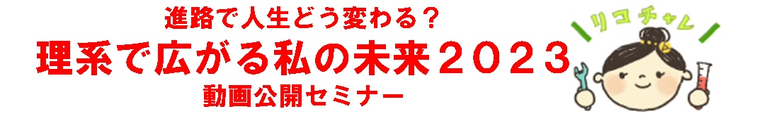 進路で人生どう変わる？　理系で広がる私の未来2023　動画公開セミナー