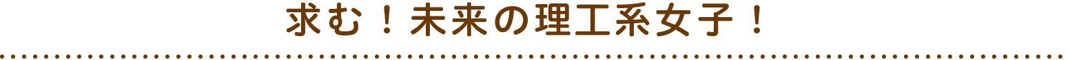 求む！未来の理系女子！