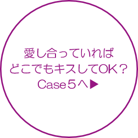 愛し合っていればどこでもキスしてOK?Case5