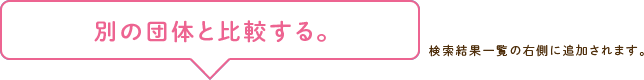 別の団体と比較する。検索結果一覧の右側に追加されます。