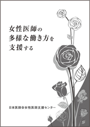 冊子「女性医師の多様な働き方を支援する」：女性医師の多様な働き方や生き方を紹介し、応援することを目的に発行。