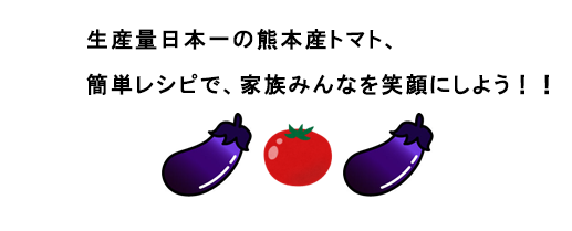 生産量⽇本⼀の熊本産トマト、簡単レシピで、家族みんなを笑顔にしよう！！