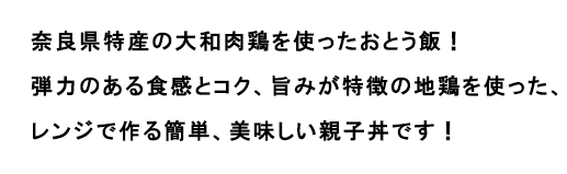 奈良県特産の大和肉鶏を使ったおとう飯！弾力のある食感とコク、旨みが特徴の地鶏を使った、レンジで作る簡単、美味しい親子丼です！